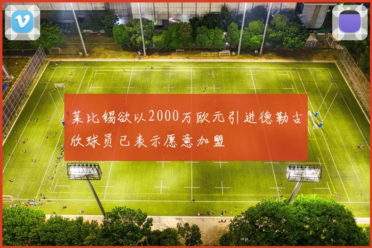 莱比锡欲以2000万欧元引进德勒古欣球员已表示愿意加盟